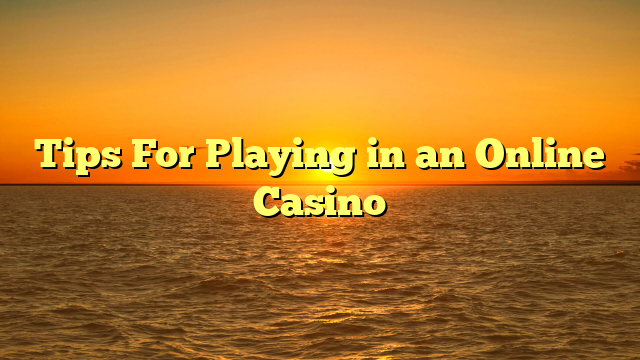 Tips For Playing in an Online Casino