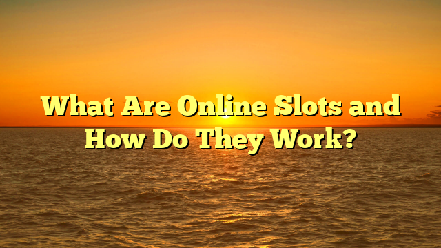 What Are Online Slots and How Do They Work?